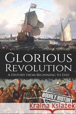 Glorious Revolution: A History from Beginning to End History, Hourly 9798656289627 Independently published