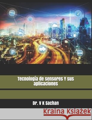 Tecnología de sensores Y sus aplicaciones Dr V K Sachan 9798656290920 Independently Published