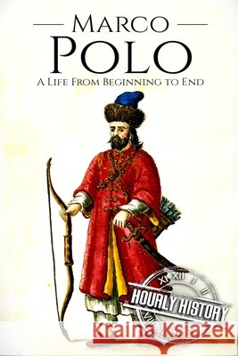 Marco Polo: A Life from Beginning to End History, Hourly 9798656302777 Independently published
