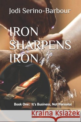 Iron Sharpens Iron: It's Business, Not Personal Richardson, Chinita, Serino-Barbour, Jodi L. 9798656317818
