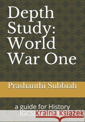Depth Study: World War One: a guide for History IGCSE students Subbiah, Prashanthi 9798656328470