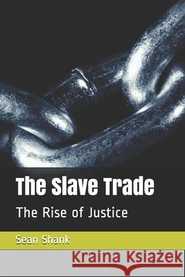 The Slave Trade: The Rise of Justice Sean Shank 9798656423113