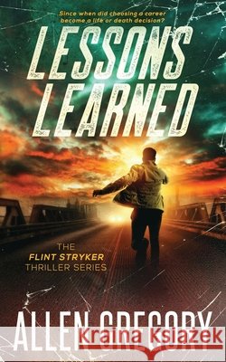 Lessons Learned: The Flint Stryker Thriller Series - Book 1 Gregory, Allen 9798656466523
