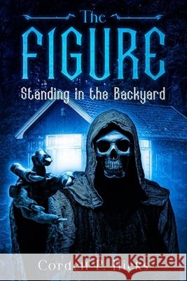 The Figure Standing in the Backyard Hicks Cordell Hicks 9798656505192