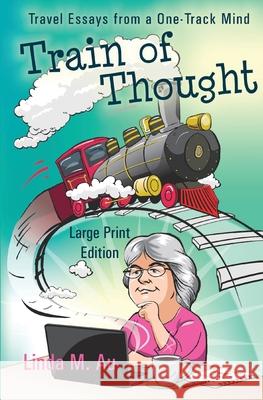 Train of Thought: Travel Essays from a One-Track Mind Linda M Au 9798656530323 Independently Published