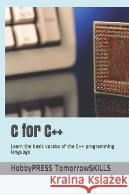 C for C++: Learn the basic vocabs of the C++ programming language Chak Tin Yu, Hobbypress Tomorrowskills 9798656554985