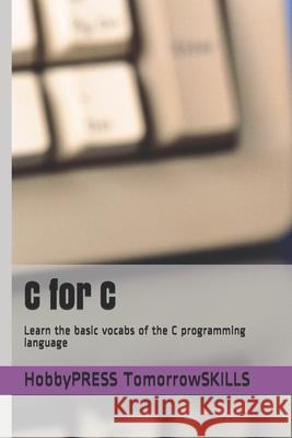 C for C: Learn the basic vocabs of the C programming language Yu, Chak Tin 9798656805261