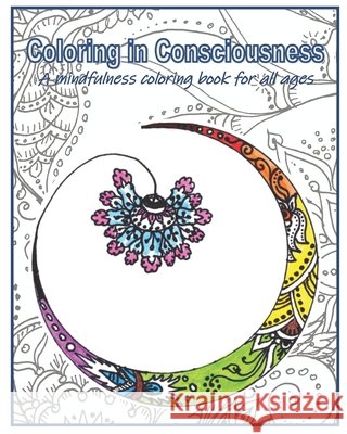 Coloring in Consciousness: A mindfulness coloring book for all ages Bhattar, Raja Gopal 9798656864978