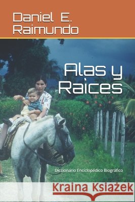 Alas y Raìces: Diccionario Enciclopèdico Biogràfico Raimundo, Daniel Efraìn 9798657259131