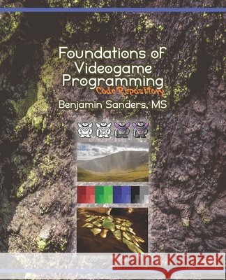 Foundations of Videogame Programming: Code Repository Sanders, Benjamin 9798657300802 Independently Published