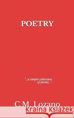 Poetry: ...a simple collection of poems... C M Lozano   9798657349894 Independently Published