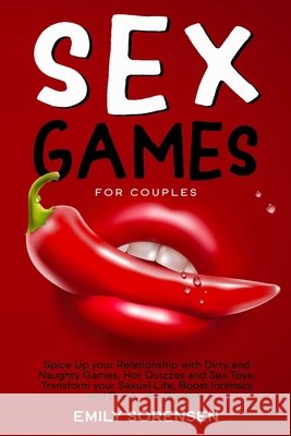 Sex Games for Couples: Spice Up Your Relationship with Dirty and Naughty Games, Hot Quizzes and Sex Toys. Transform Your Sexual Life, Boost I Sorensen, Emily 9798660059797 Independently Published