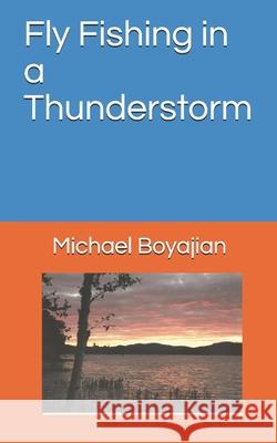 Fly Fishing in a Thunderstorm Michael Boyajian 9798661201676 Independently Published
