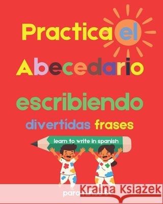 Practica el abecedario escribiendo: Libro de ejercicios de caligrafía usando el abecedario y divertidas frases para niños y niñas de 6 años en adelante. Karlo Mágico 9798661210647 Independently Published