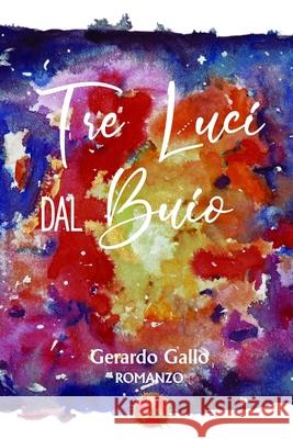 Tre luci dal buio: romanzo Gallo, Gerardo 9798661284099 Independently Published