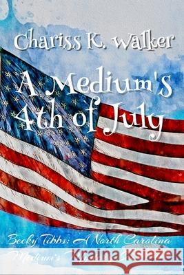 A Medium's 4th of July: A Cozy Ghost Mystery Marty Parker, Chariss K Walker 9798662684553