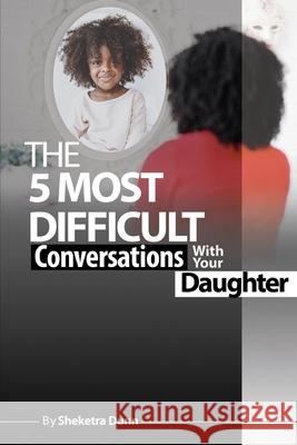 The Five Most Difficult Conversations with your Daughter Dunn Sheketra Dunn 9798662738591
