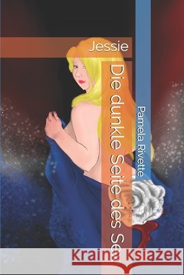 Die dunkle Seite des Sex: Jessie Rivette, Pamela Lynn 9798662783997 Independently Published
