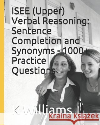 ISEE (Upper) Verbal Reasoning: Sentence Completion and Synonyms - 1000+ Practice Questions Williams, K. 9798662831094 Independently Published