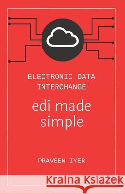 Electronic Data Interchange - edi made simple Iyer, Praveen 9798662840973