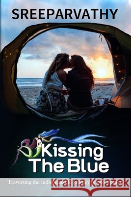 Kissing The Blue: Traversing the indispensable journey of two women Prabhakar, Sruthi, Parvathy, Sree 9798663036764