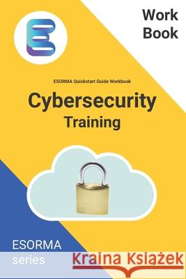 Cyber Security: ESORMA Quickstart Guide Workbook: Enterprise Security Operations Risk Management Architecture for Cyber Security Pract Ahmed, Mustafa 9798663085595 Independently published