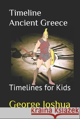 Timeline Ancient Greece: Timelines for Kids George Joshua 9798663132466