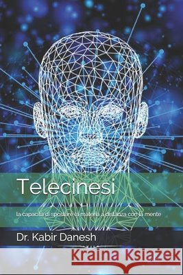 Telecinesi: la capacità di spostare la materia a distanza con la mente Dr Kabir Danesh 9798663136204