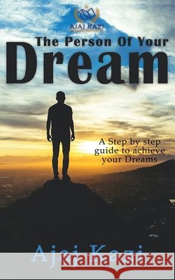 Person of Your Dream: A Step By Step Guide to Achieve Your Dreams Gopi Krishna, M., Kazi, Ajaj 9798663163798