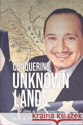 conquering unknown lands: A story of perseverance and courage Lopez Muñoz, Edwin Arturo, Sanchez, Miguel 9798663187473 Independently Published