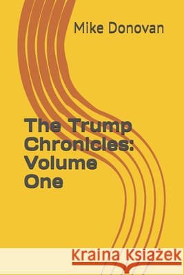 The Trump Chronicles: Volume One Donovan, Mike 9798663289535