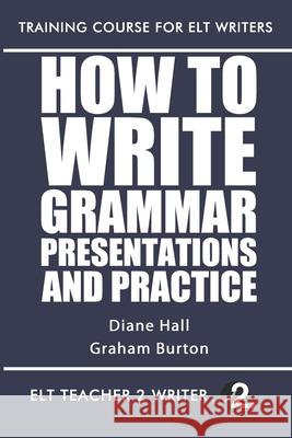 How To Write Grammar Presentations And Practice Diane Hall, Graham Burton 9798663319331