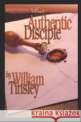 Authentic Disciple: Meditations in Mark William Tinsley 9798663414807