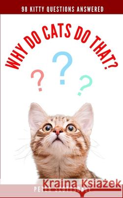 Why Do Cats Do That?: 98 Kitty Questions Answered Peter Scottsdale 9798663433266 Independently Published