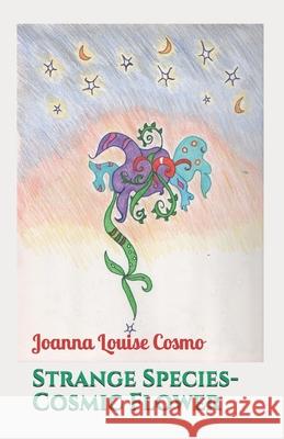 Strange Species-Cosmic Flower Joanna Louise Cosmo 9798663483759 Independently Published