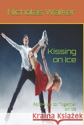 Kissing on Ice: Follow up to: Together on Ice Nicholas Walker 9798663519144