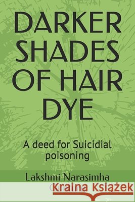Darker Shades of Hair Dye: A deed for Suicidial poisoning Gunturu, Lakshmi Narasimha 9798663560993