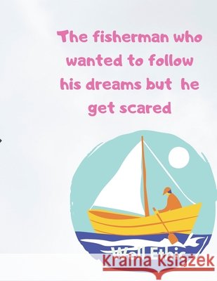 The fisherman who wanted to follow his dreams: but he get scared Ethic, Well 9798663694650 Independently Published