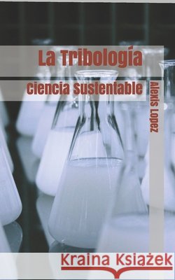 La Tribología: Ciencia sustentable Lopez, Alexis Jose 9798663929219