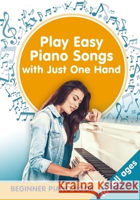 Play Easy Piano Songs with just One Hand: Beginner Piano Book for all Ages Helen Winter   9798664022964 Independently Published