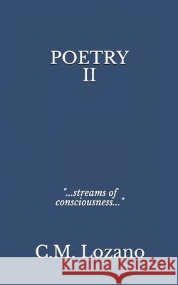 Poetry II: ...streams of consciousness... Lozano, C. M. 9798664087086 Independently Published
