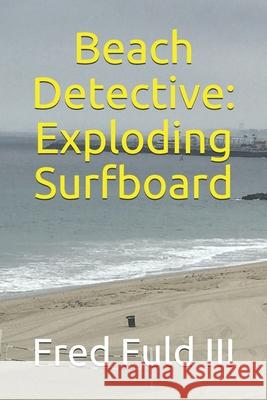 Beach Detective: Exploding Surfboard Fred Fuld 9798664202847