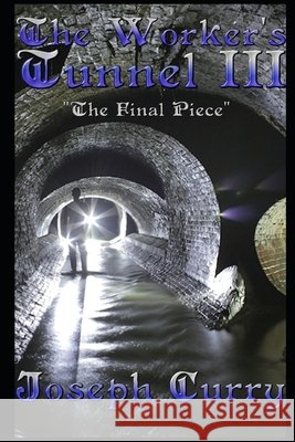 The Worker's Tunnel III: The Final Piece Curry, Joseph 9798664384222