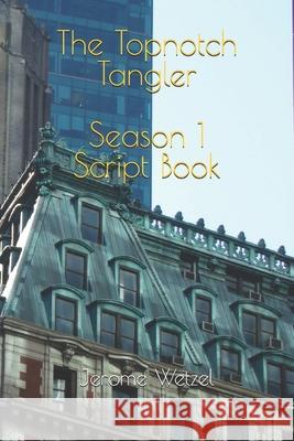 The Topnotch Tangler Season 1 Script Book Jerome Wetzel   9798664456196 Independently Published