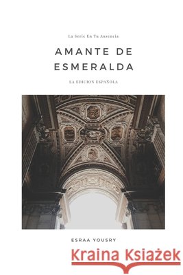 En Tu Ausencia: Amante De La Esmeralda Yousry, Esraa 9798664587258