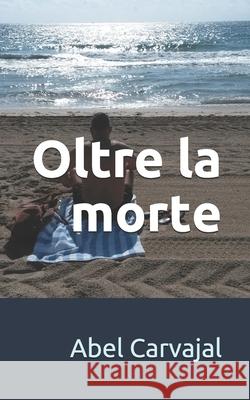 Oltre la morte Abel Carvajal 9798664690675
