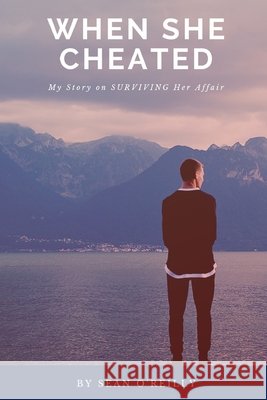 When She Cheated: My Story on SURVIVING Her Affair O'Reilly, Sean 9798664817140 Independently Published