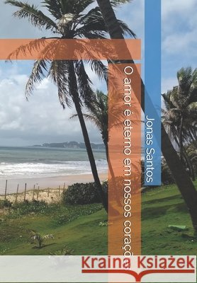 O amor é eterno em nossos corações Santos, Jonas, Santos, Jonas, Santos, Jonas 9798664838848 Independently Published