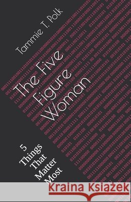 The Five Figure Woman: 5 Things That Matter Most Polk, Tammie T. 9798664839043 Independently Published