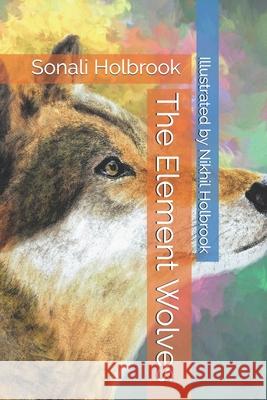 The Element Wolves Nikhil Holbrook, Sonali Holbrook 9798665031811
